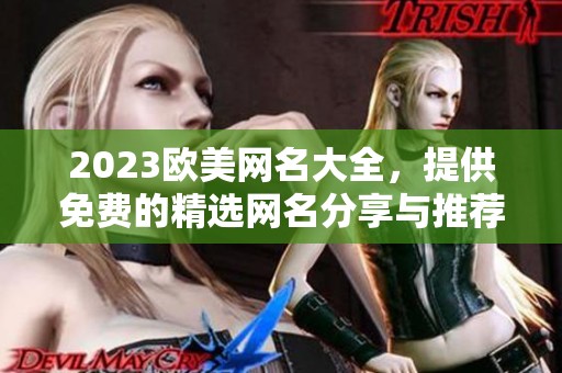2023欧美网名大全，提供免费的精选网名分享与推荐