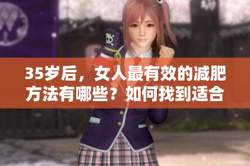 35岁后，女人最有效的减肥方法有哪些？如何找到适合自己的减肥方式？