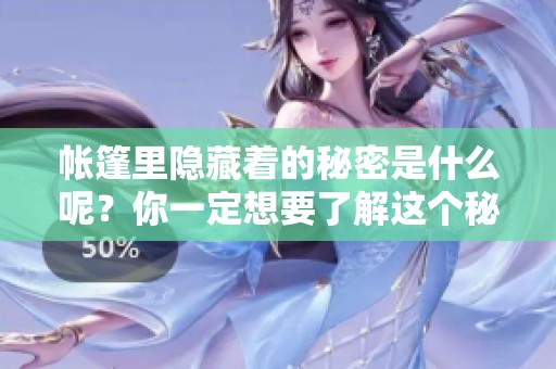 帐篷里隐藏着的秘密是什么呢？你一定想要了解这个秘密！