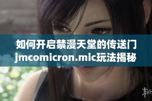 如何开启禁漫天堂的传送门jmcomicron.mic玩法揭秘技巧分享