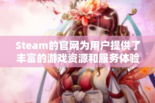 Steam的官网为用户提供了丰富的游戏资源和服务体验