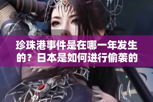 珍珠港事件是在哪一年发生的？日本是如何进行偷袭的？