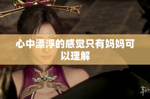 心中漂浮的感觉只有妈妈可以理解