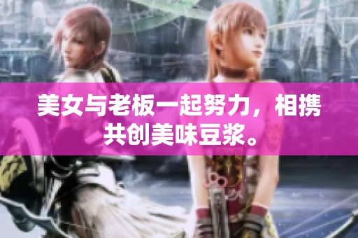 美女与老板一起努力，相携共创美味豆浆。