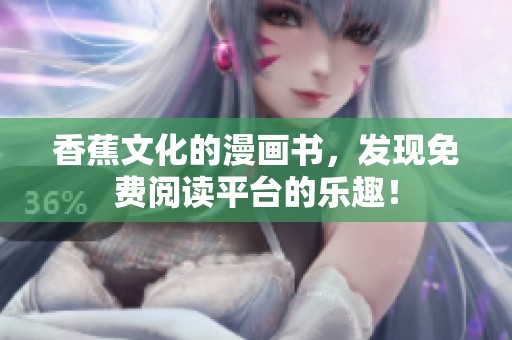 香蕉文化的漫画书，发现免费阅读平台的乐趣！