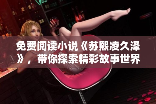 免费阅读小说《苏熙凌久泽》，带你探索精彩故事世界