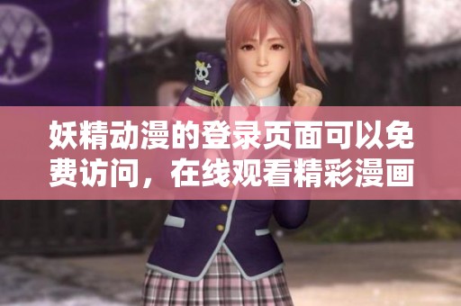 妖精动漫的登录页面可以免费访问，在线观看精彩漫画内容尽在其中