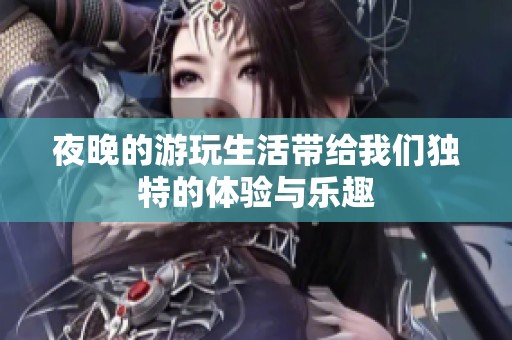 夜晚的游玩生活带给我们独特的体验与乐趣