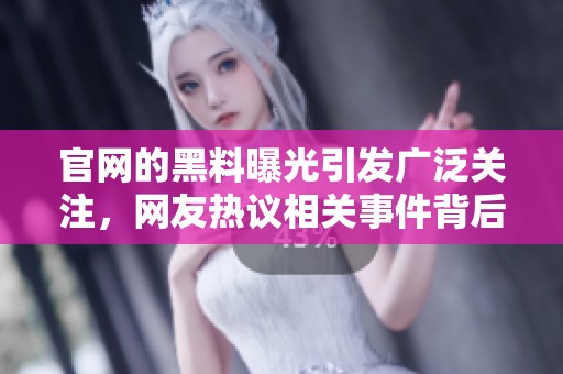 官网的黑料曝光引发广泛关注，网友热议相关事件背后的真相