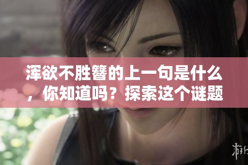 浑欲不胜簪的上一句是什么，你知道吗？探索这个谜题的答案吧！