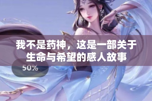 我不是药神，这是一部关于生命与希望的感人故事
