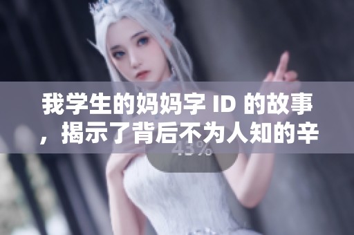 我学生的妈妈字 ID 的故事，揭示了背后不为人知的辛酸与奋斗