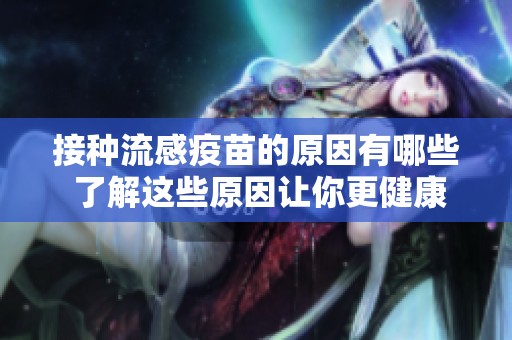 接种流感疫苗的原因有哪些 了解这些原因让你更健康