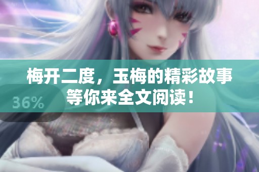 梅开二度，玉梅的精彩故事等你来全文阅读！