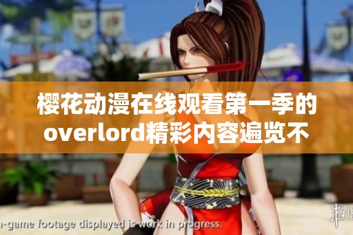 樱花动漫在线观看第一季的overlord精彩内容遍览不容错过