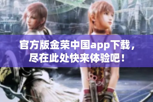 官方版金荣中国app下载，尽在此处快来体验吧！