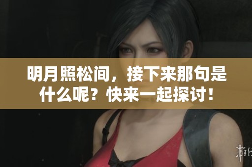 明月照松间，接下来那句是什么呢？快来一起探讨！