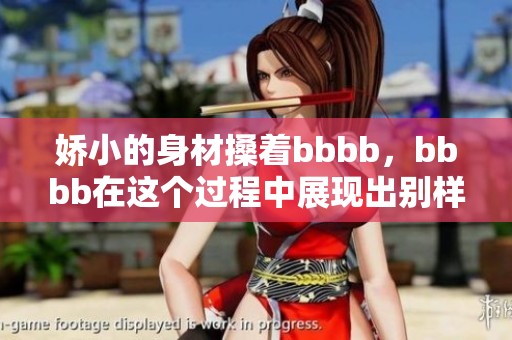 娇小的身材搡着bbbb，bbbb在这个过程中展现出别样的风采