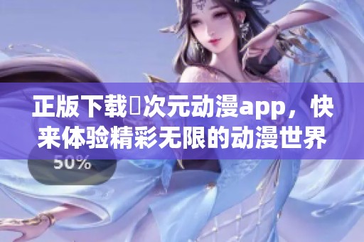 正版下载囧次元动漫app，快来体验精彩无限的动漫世界！