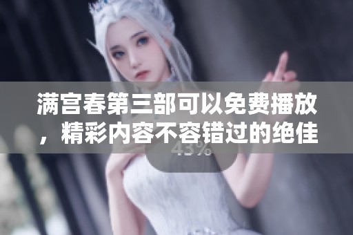 满宫春第三部可以免费播放，精彩内容不容错过的绝佳选择！