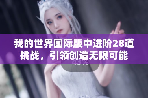 我的世界国际版中进阶28道挑战，引领创造无限可能