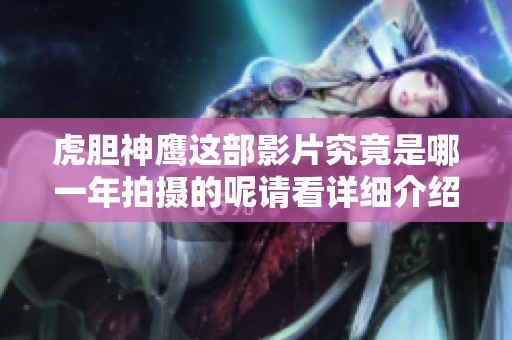 虎胆神鹰这部影片究竟是哪一年拍摄的呢请看详细介绍