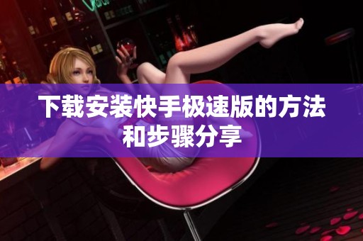 下载安装快手极速版的方法和步骤分享