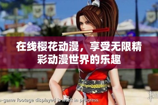 在线樱花动漫，享受无限精彩动漫世界的乐趣