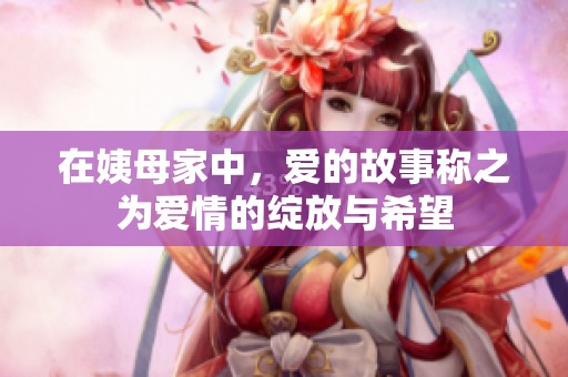 在姨母家中，爱的故事称之为爱情的绽放与希望