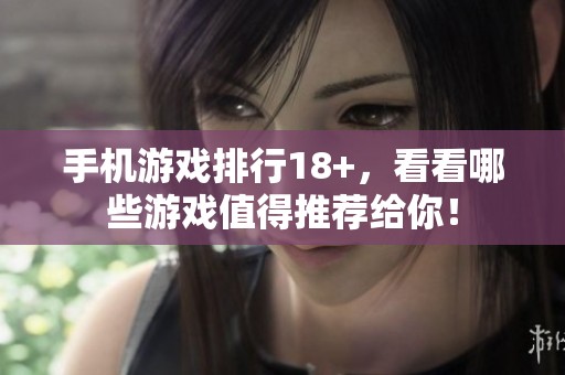 手机游戏排行18+，看看哪些游戏值得推荐给你！