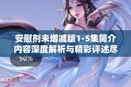 安慰剂未增减版1-5集简介内容深度解析与精彩评述尽在本文中