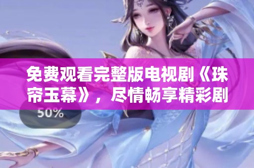 免费观看完整版电视剧《珠帘玉幕》，尽情畅享精彩剧情内容