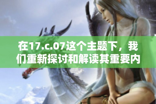 在17.c.07这个主题下，我们重新探讨和解读其重要内容与意义。