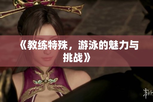 《教练特殊，游泳的魅力与挑战》