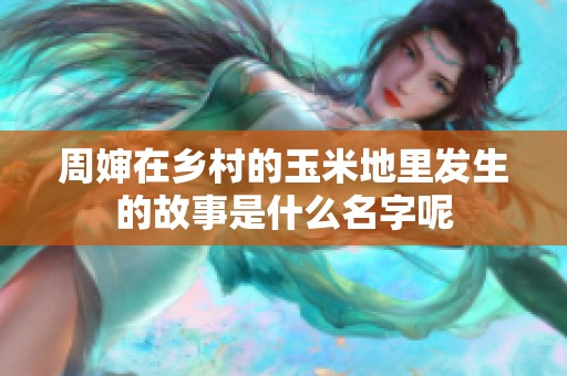 周婶在乡村的玉米地里发生的故事是什么名字呢
