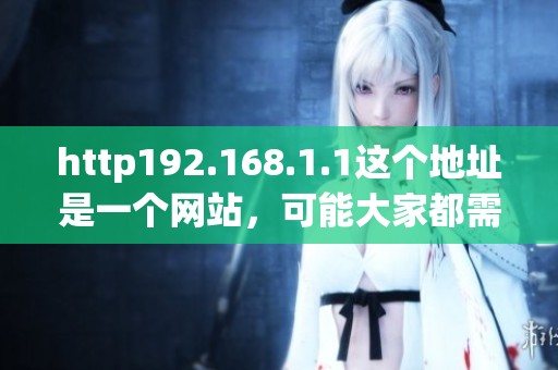 http192.168.1.1这个地址是一个网站，可能大家都需要找到它