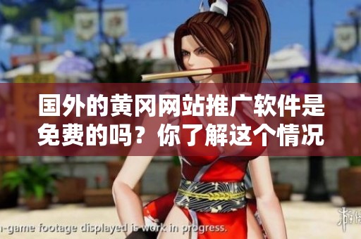 国外的黄冈网站推广软件是免费的吗？你了解这个情况吗？