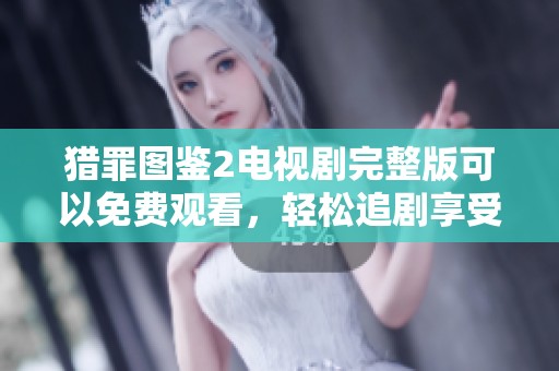 猎罪图鉴2电视剧完整版可以免费观看，轻松追剧享受精彩故事