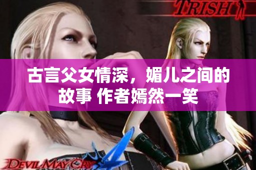 古言父女情深，媚儿之间的故事 作者嫣然一笑