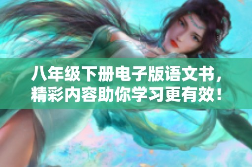 八年级下册电子版语文书，精彩内容助你学习更有效！