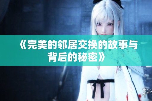 《完美的邻居交换的故事与背后的秘密》