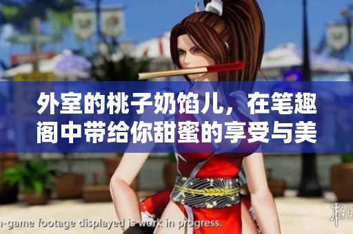 外室的桃子奶馅儿，在笔趣阁中带给你甜蜜的享受与美好体验