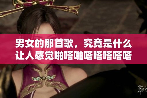 男女的那首歌，究竟是什么让人感觉啪嗒啪嗒嗒嗒嗒嗒嗒的呢