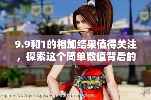 9.9和1的相加结果值得关注，探索这个简单数值背后的深意
