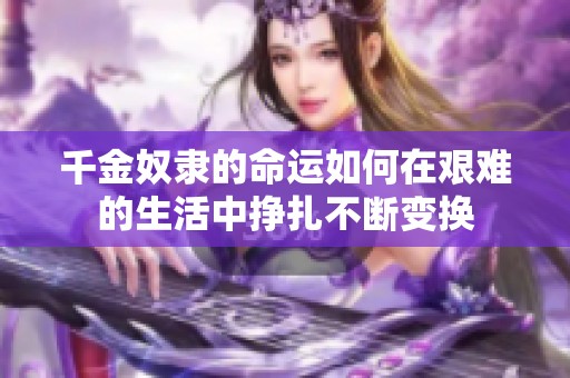 千金奴隶的命运如何在艰难的生活中挣扎不断变换