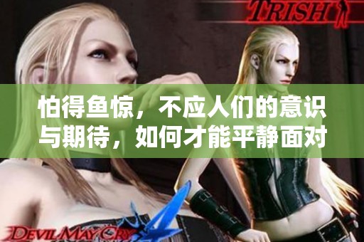 怕得鱼惊，不应人们的意识与期待，如何才能平静面对呢？