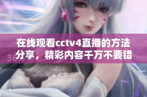 在线观看cctv4直播的方法分享，精彩内容千万不要错过哦