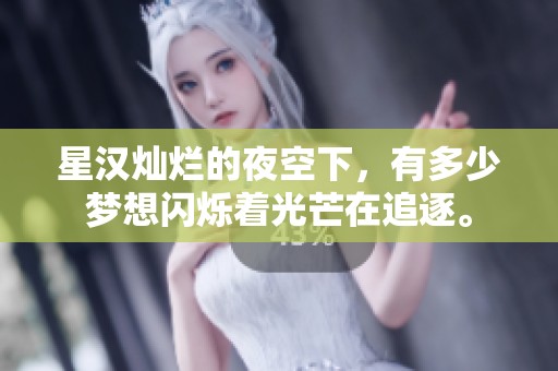 星汉灿烂的夜空下，有多少梦想闪烁着光芒在追逐。
