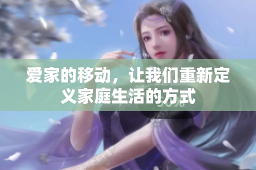 爱家的移动，让我们重新定义家庭生活的方式
