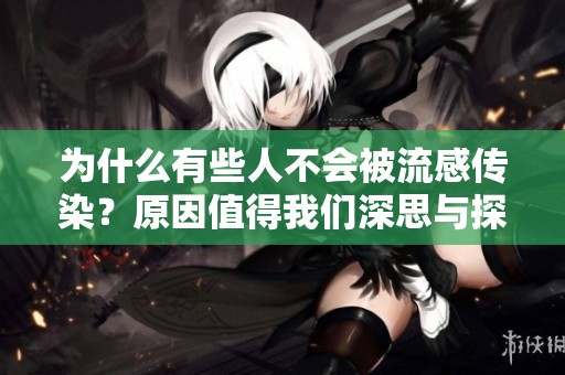 为什么有些人不会被流感传染？原因值得我们深思与探讨